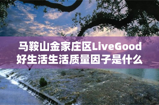 马鞍山金家庄区LiveGood好生活生活质量因子是什么产品