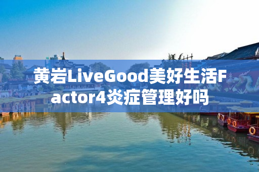 黄岩LiveGood美好生活Factor4炎症管理好吗