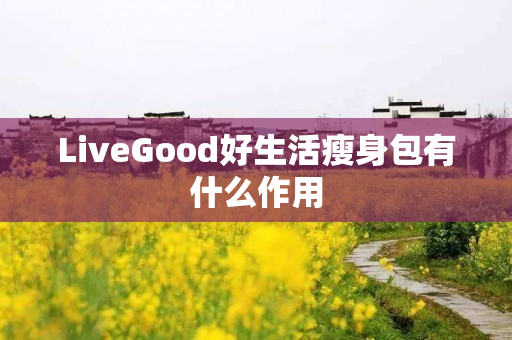 LiveGood好生活瘦身包有什么作用