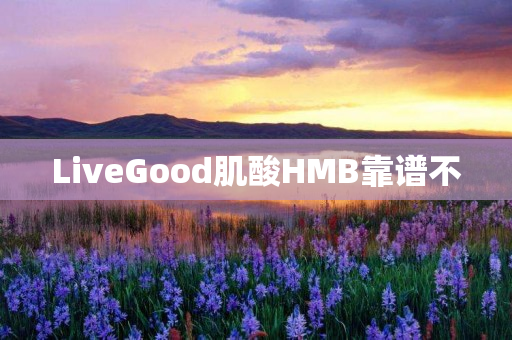 LiveGood肌酸HMB靠谱不