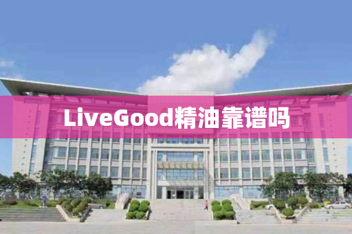 LiveGood精油靠谱吗