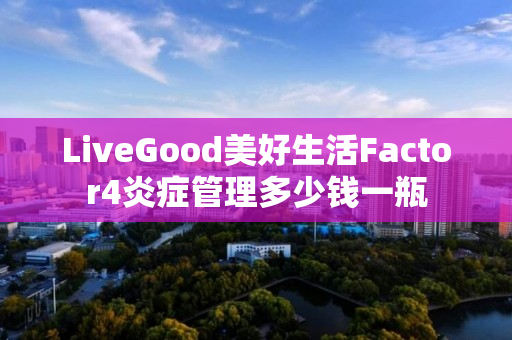 LiveGood美好生活Factor4炎症管理多少钱一瓶