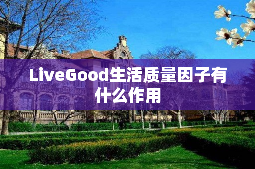 LiveGood生活质量因子有什么作用