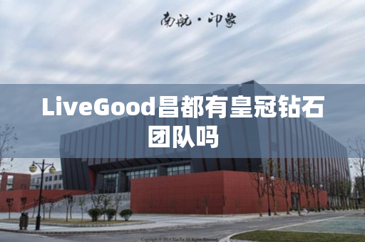 LiveGood昌都有皇冠钻石团队吗