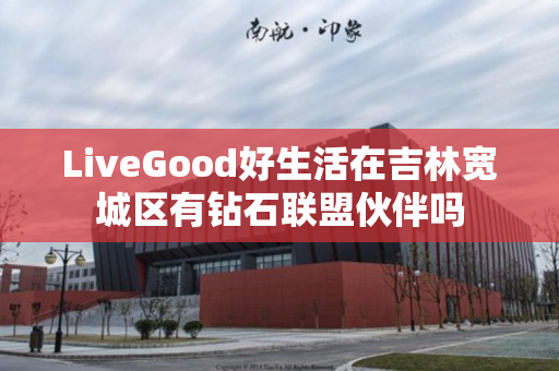 LiveGood好生活在吉林宽城区有钻石联盟伙伴吗