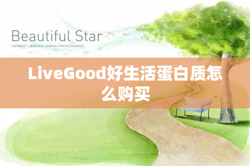 LiveGood好生活蛋白质怎么购买