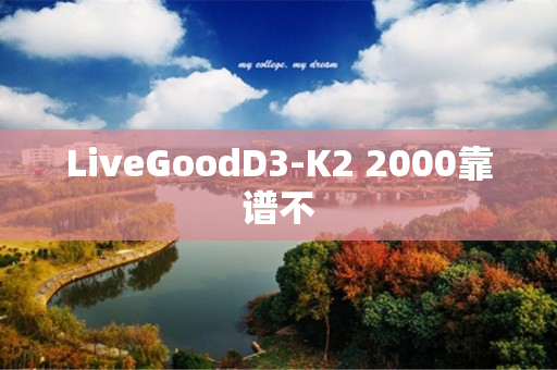 LiveGoodD3-K2 2000靠谱不