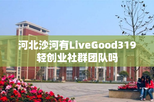 河北沙河有LiveGood319轻创业社群团队吗